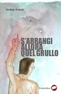 Copertina del libro di Andrea Arienti S'Arrangi allora quel Grullo